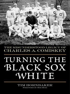 cover image of Turning the Black Sox White: the Misunderstood Legacy of Charles A. Comiskey